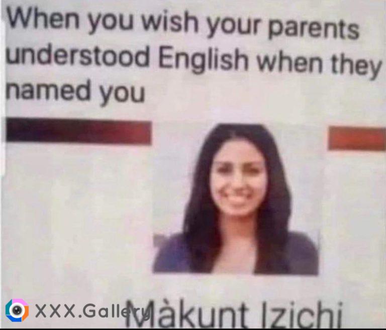 When you wish your parents understood English before naming you.